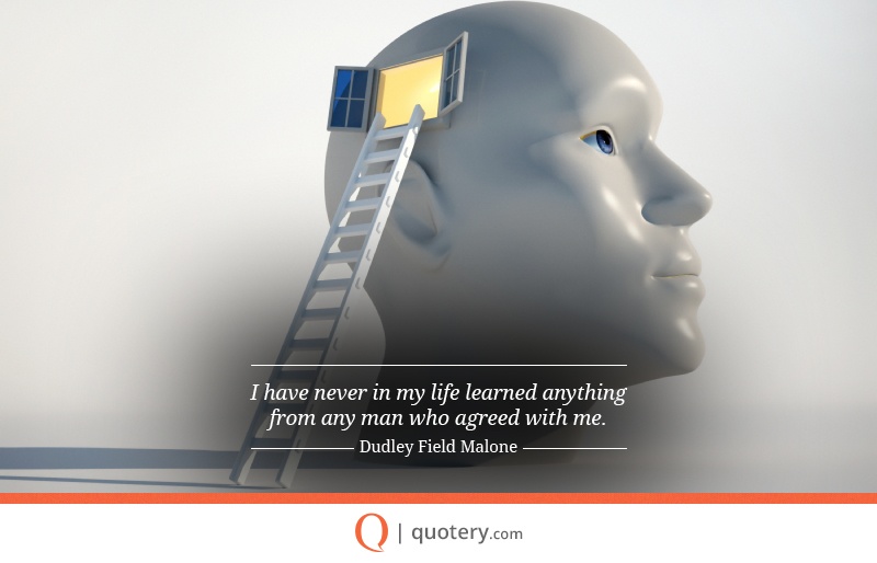 “I have never in my life learned anything from any man who agreed with me.” — Dudley Field Malone