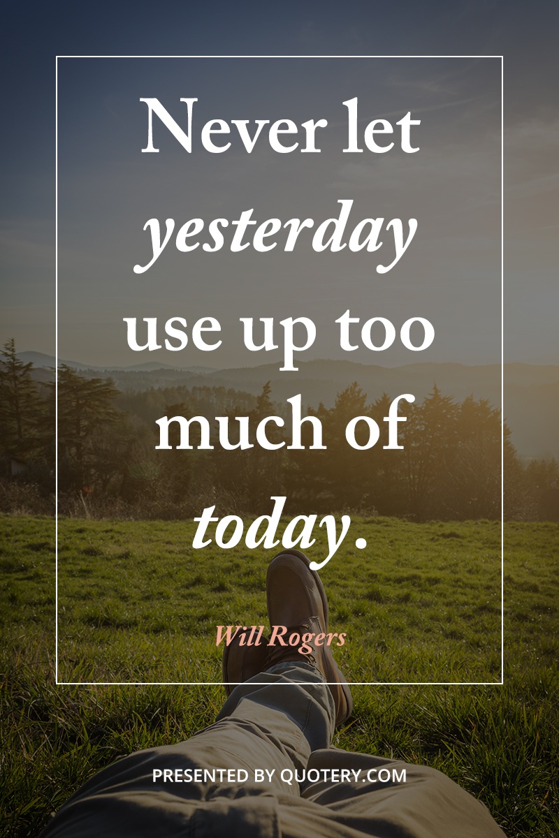 Quote | Never Let Yesterday Use Up Too Much of Today