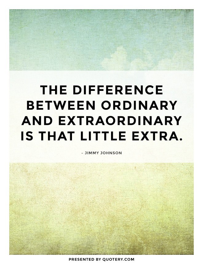 “The difference between ordinary and extraordinary is that little extra.” — Jimmy Johnson