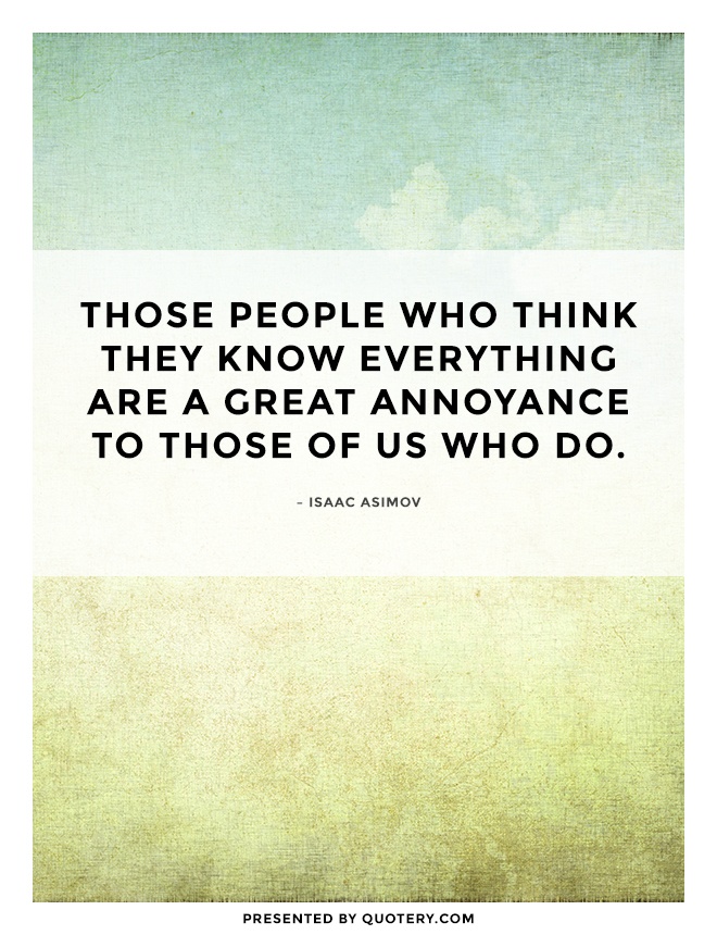 Isaac Asimov quote: People who think they know everything are a