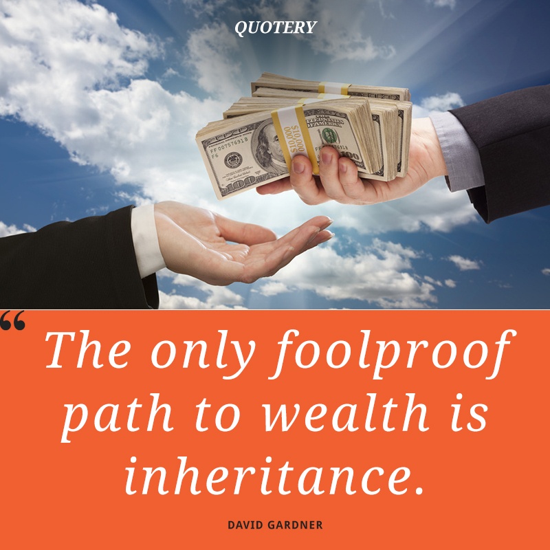 “The only foolproof path to wealth is inheritance.” — David Gardner