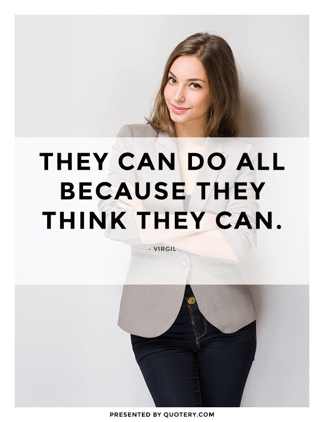 “They can do all because they think they can.” — Virgil