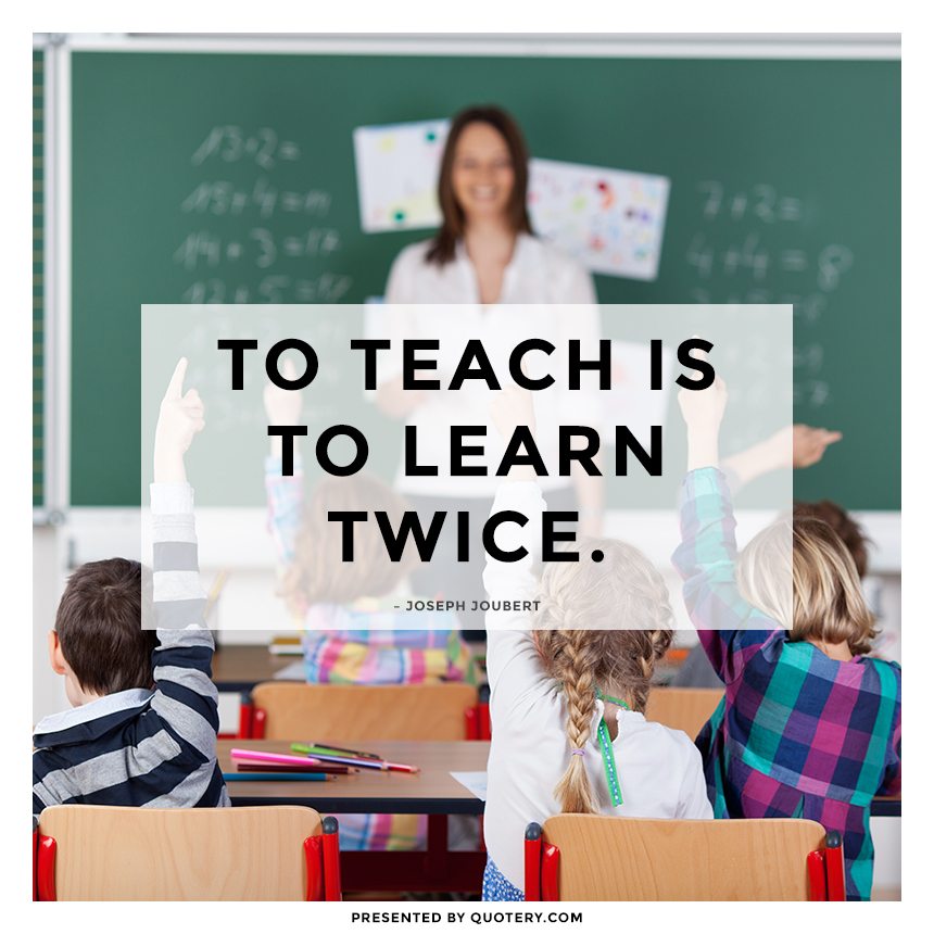 “To teach is to learn twice.” — Joseph Joubert