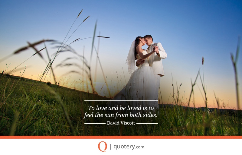 “To love and be loved is to feel the sun from both sides.” — David Viscott
