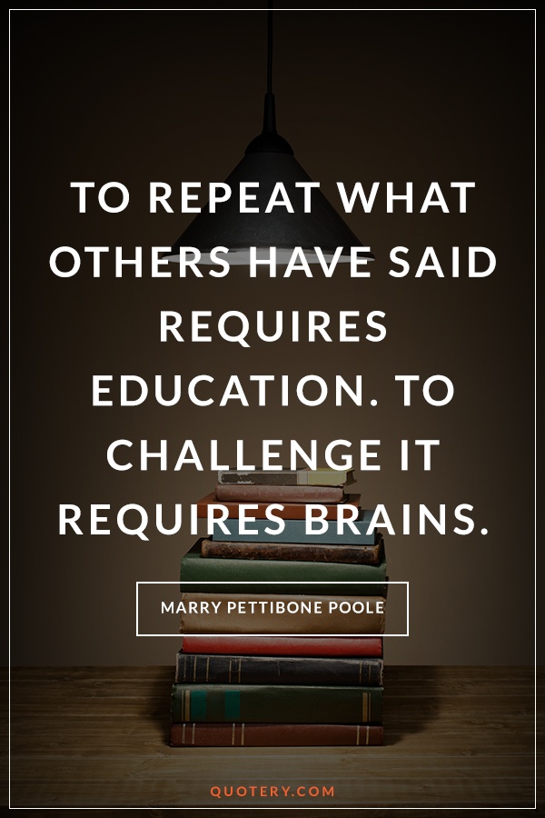 Quote | To Repeat What Others Have Said Requires...