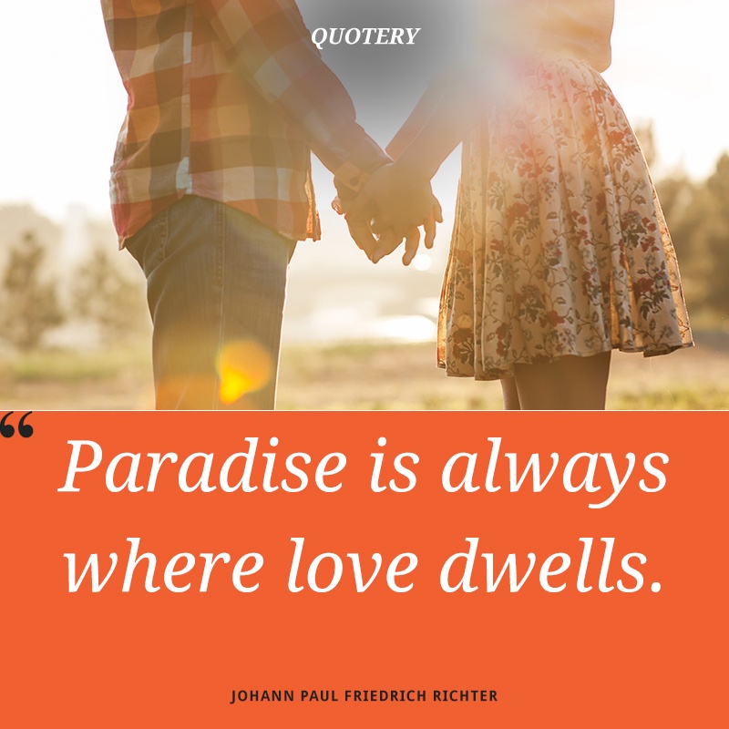 “Paradise is always where love dwells.” — Johann Paul Friedrich Richter