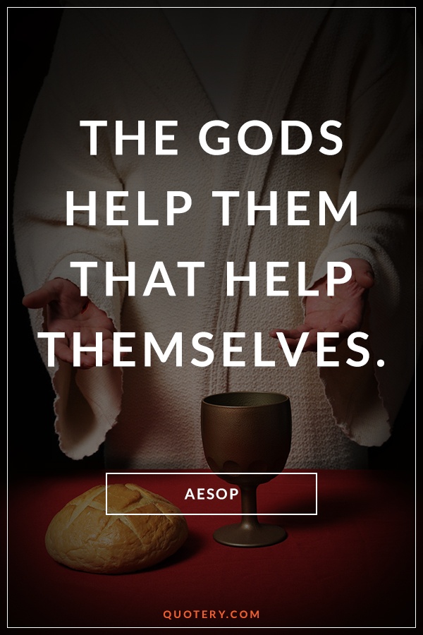 “The gods help them that help themselves.” — Aesop