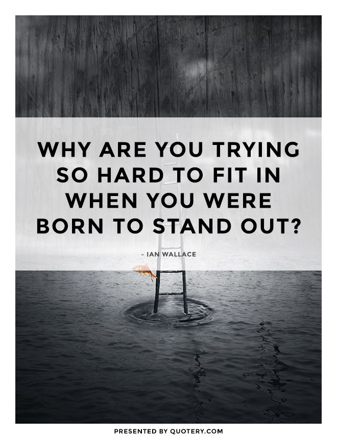 “Why are you trying so hard to fit in when you were born to stand out?” — Jenny Bicks