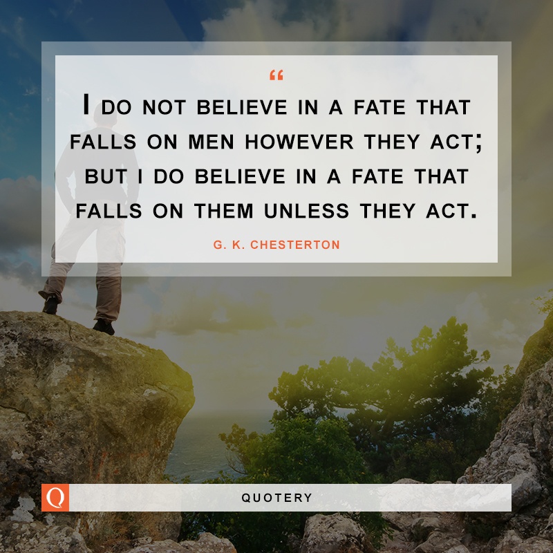 "<div id="r1PostCPBlock">I do not believe in a fate that falls on men however they act; but I do believe in a fate that falls on them unless they ac..." — G. K. Chesterton