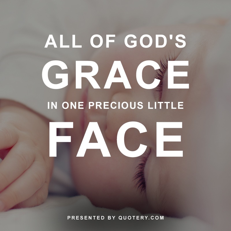 “All of god's grace in one precious little face.” — Anonymous