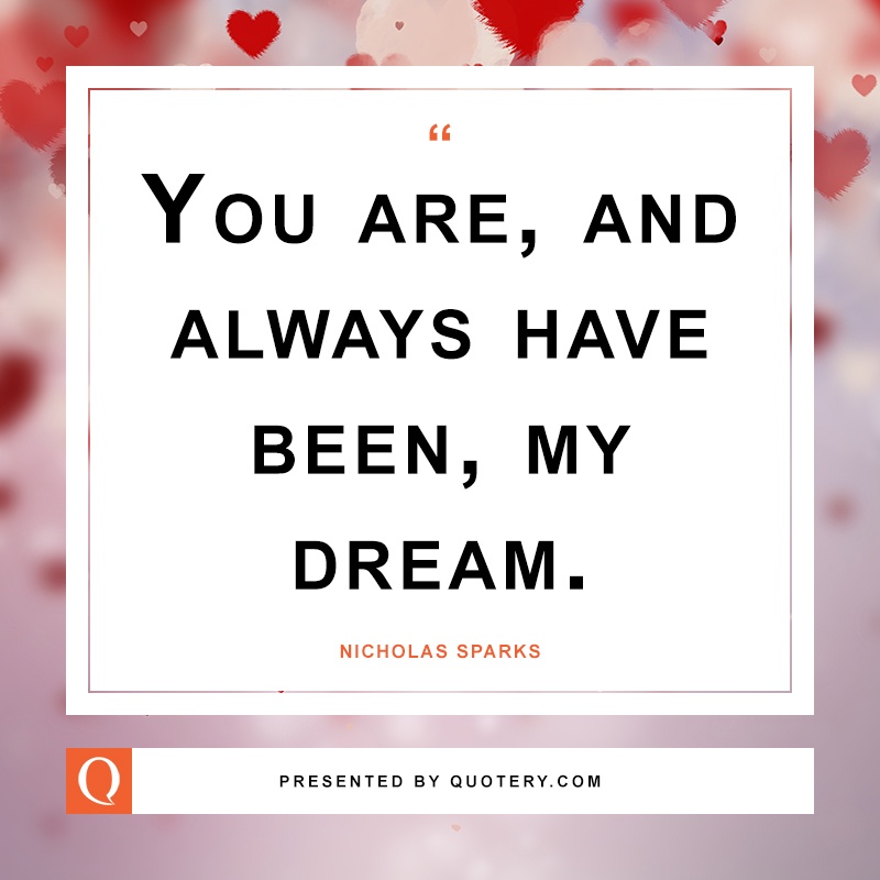 “You are, and always have been, my dream.” — Nicholas Sparks