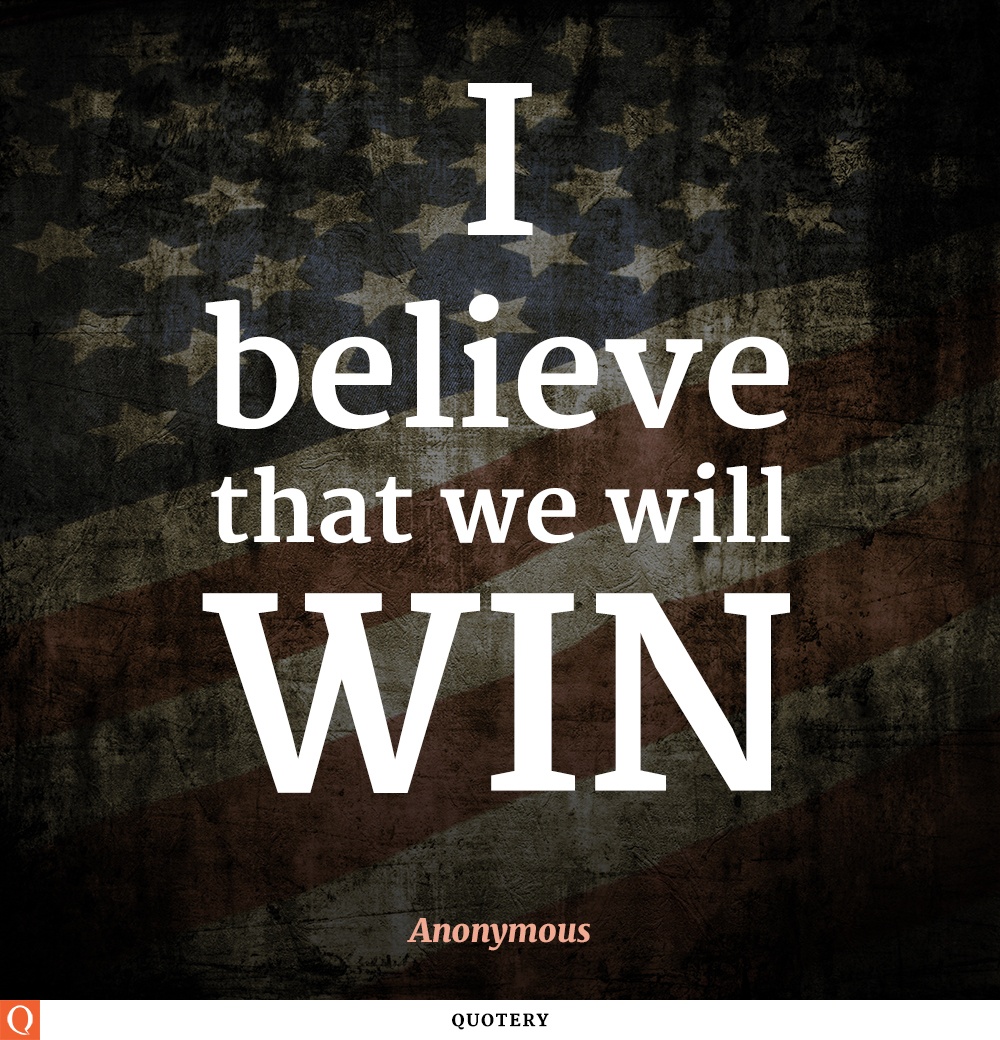 “I believe that we will win!” — Anonymous