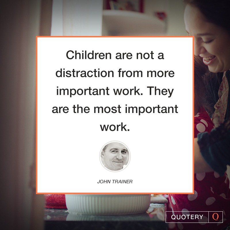 Quote | Children Are Not a Distraction From More...